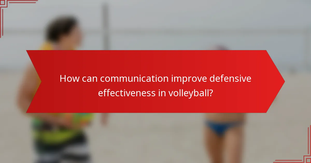 How can communication improve defensive effectiveness in volleyball?