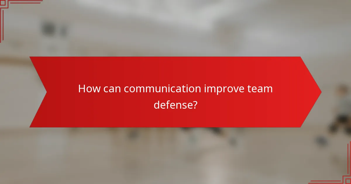 How can communication improve team defense?