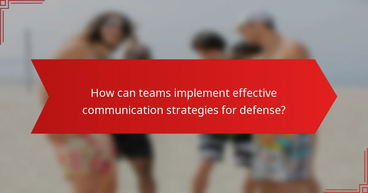 How can teams implement effective communication strategies for defense?