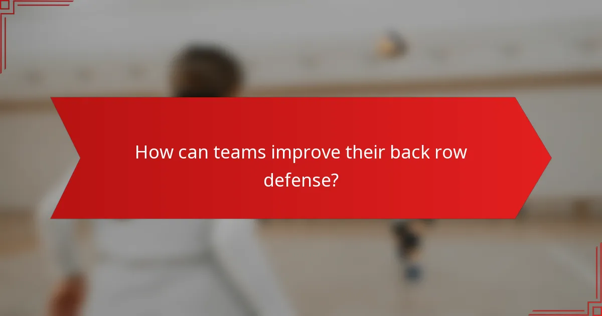 How can teams improve their back row defense?