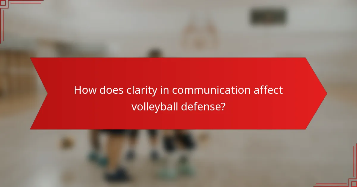 How does clarity in communication affect volleyball defense?