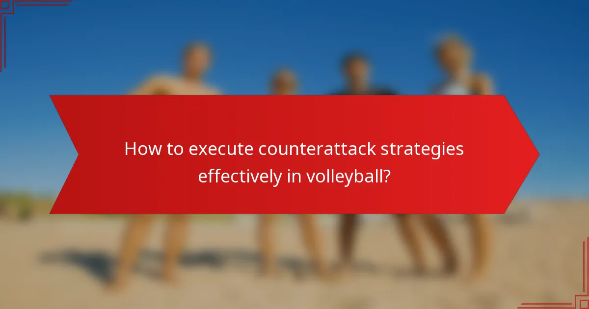 How to execute counterattack strategies effectively in volleyball?