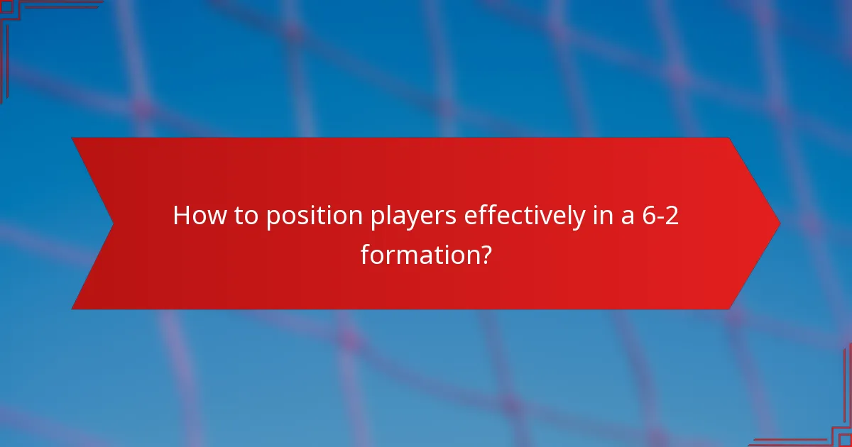 How to position players effectively in a 6-2 formation?