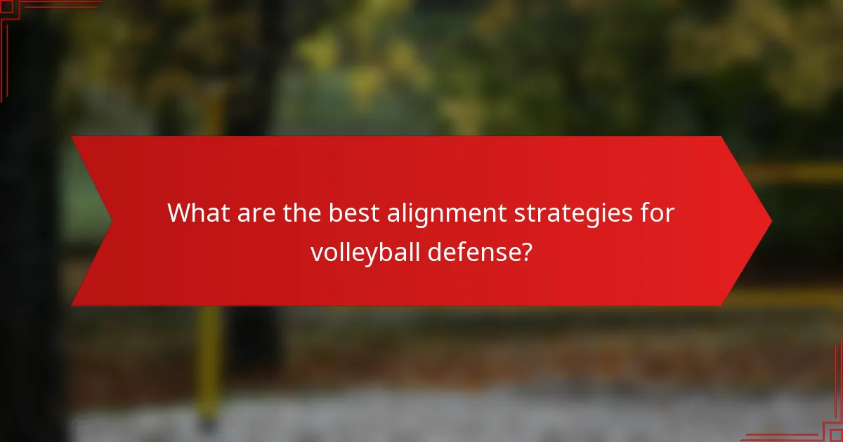 What are the best alignment strategies for volleyball defense?