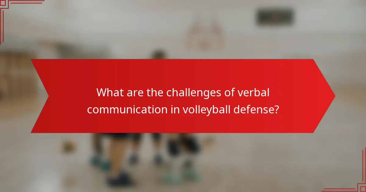 What are the challenges of verbal communication in volleyball defense?