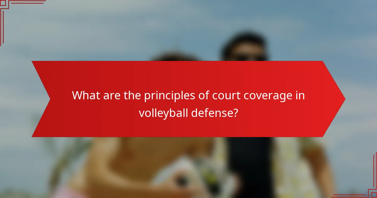 What are the principles of court coverage in volleyball defense?