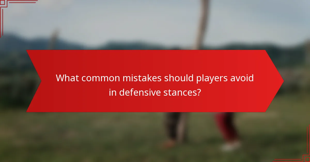 What common mistakes should players avoid in defensive stances?