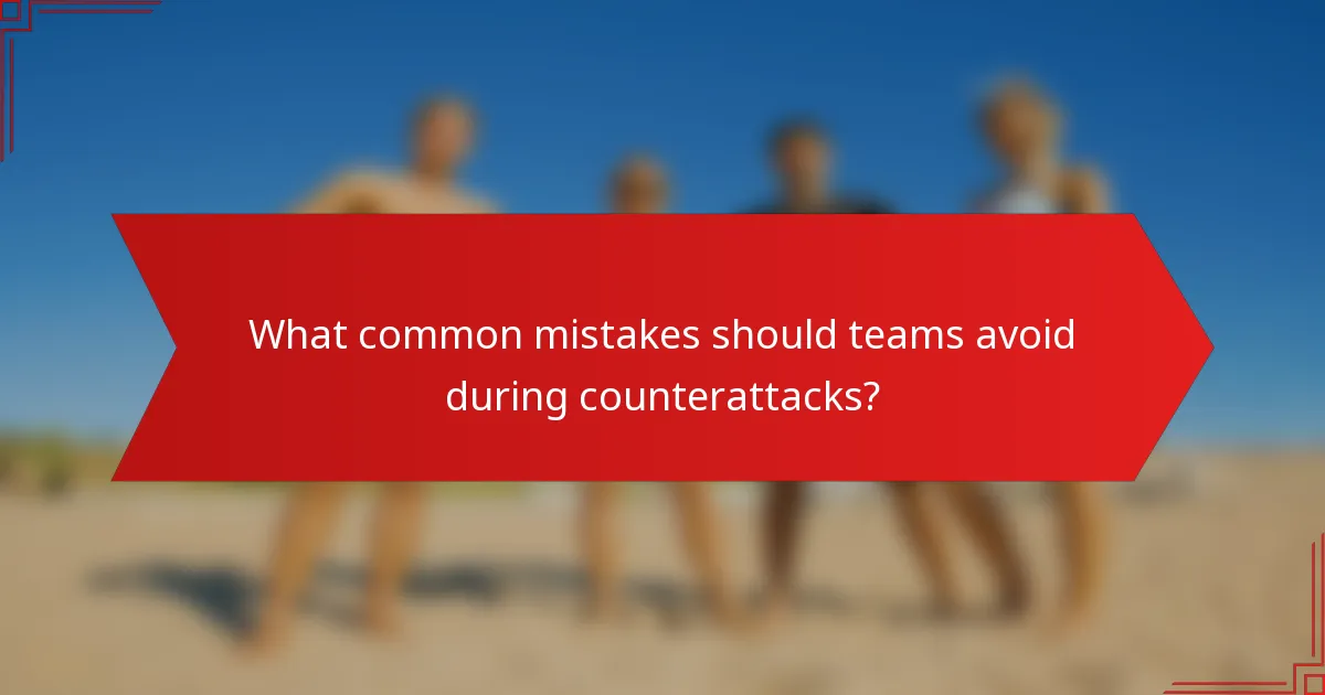 What common mistakes should teams avoid during counterattacks?