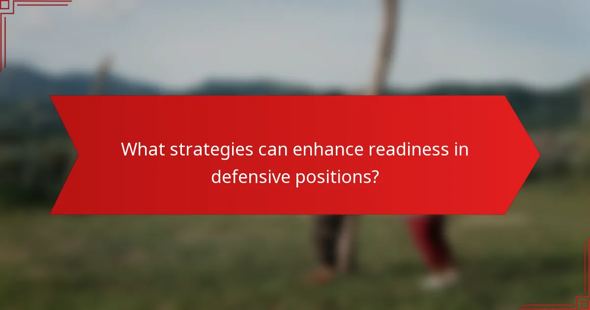 What strategies can enhance readiness in defensive positions?