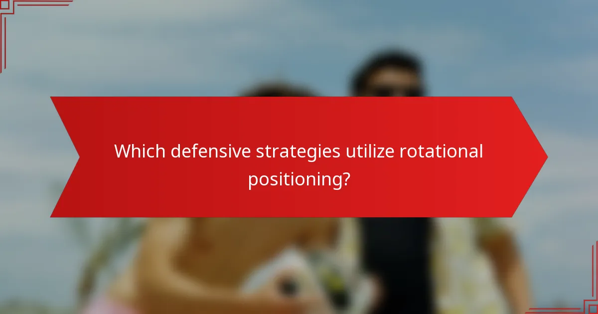 Which defensive strategies utilize rotational positioning?