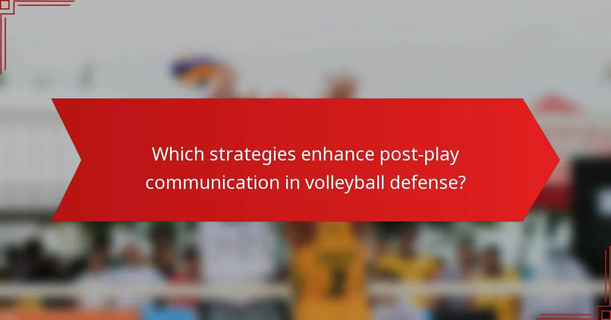 Which strategies enhance post-play communication in volleyball defense?